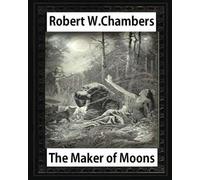 Robert W Chambers The Maker of Moons (1896), by Robert W. Chambers (Tascabile)
