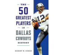 Robert W. Cohen The 50 Greatest Players in Dallas Cowboys History (Tascabile)