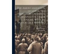 Robert W Dunn S The Americanization of Labor. The Employers' Offensi (Tascabile)