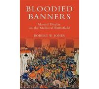 Robert W Jones Bloodied Banners: Martial Display on the Medieval Bat (Tascabile)