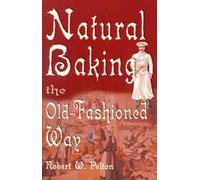 Robert W Pelton Natural Baking the Old-Fashioned Way (Tascabile)