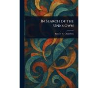 Robert W (Robert William) Chambers In Search of the Unknown (Tascabile)
