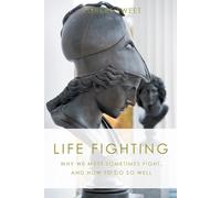 Life Fighting: Why We Must Sometimes Fight, and How to Do So Well