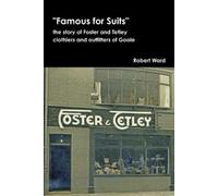 Robert Ward Famous for Suits: the Story of Foster and Tetley, Clothi (Tascabile)