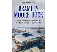Bramley Moore Dock: From Slavery to Football at the New Home of Everton FC