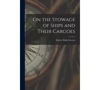 Robert White Stevens On the Stowage of Ships and Their Cargoes (Tascabile)