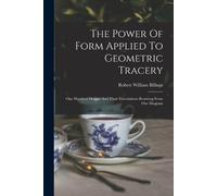 Robert William Billing The Power Of Form Applied To Geometric Tracer (Tascabile)