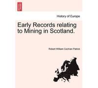 Robert William Cochran Pat Early Records Relating to Mining in Scotl (Tascabile)