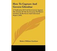 Robert William Gardiner How To Capture And Govern Gibraltar (Tascabile)