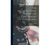 Robert Willis The Architectural History of Canterbury Cathedr (Copertina rigida)