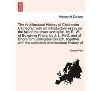Robert Willis The Architectural History of Chichester Cathedral, wit (Tascabile)