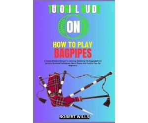 Robert Wills Tutorial Guide on How to Play Bagpipes (Tascabile)