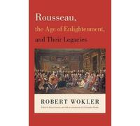 Robert Wokler Rousseau, the Age of Enlightenment, and Their Legacies (Tascabile)