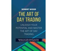 Robert Wood THE ART OF DAY TRADING - Unleash Your Potential and Mast (Tascabile)