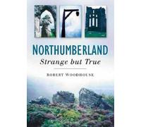 Robert Woodhouse Northumberland: Strange But True (Tascabile)
