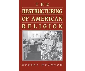 Robert Wuthnow The Restructuring of American Religion (Tascabile)