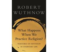 Robert Wuthnow What Happens When We Practice Religion? (Copertina rigida)