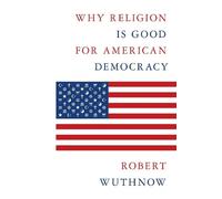 Robert Wuthnow Why Religion Is Good for American Democracy (Copertina rigida)