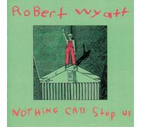 Robert Wyatt - Nothing Can Stop Us