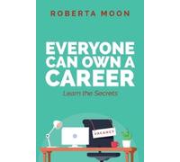Roberta Moon Everyone Can Own A Career: Learn the Secrets (Tascabile)