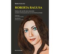 Roberta Ragusa. L'amica che non ho mai conosciuto. Diario d'indagine di un...