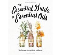 Roberta Wilson The Essential Guide to Essential Oils (Tascabile)