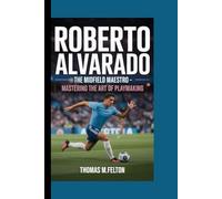 ROBERTO ALVARADO: The Midfield Maestro - Mastering the Art of Playmaking