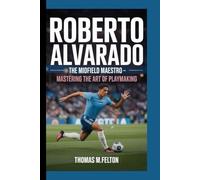 ROBERTO ALVARADO: The Midfield Maestro - Mastering the Art of Playmaking
