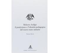 Roberto ardigo' il positivismo e l'dentita' pedagogica del nuovo stato