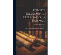 Roberto Bellarmin Roberti Bellarmini ... Explanatio In Psalmo (Copertina rigida)