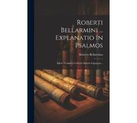 Roberto Bellarmino Roberti Bellarmini ... Explanatio In Psalmos (Tascabile)
