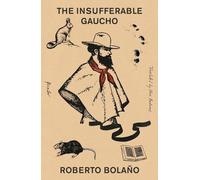 Roberto Bolaño The Insufferable Gaucho (Tascabile)