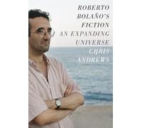 Roberto Bolano's Fiction: An Expanding Universe