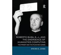 Roberto Busa, S. J., and the Emergence of Humanities Computing: The Priest and the Punched Cards