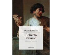 Roberto Calasso. Un enigma insoluto - Fabbroni Danilo