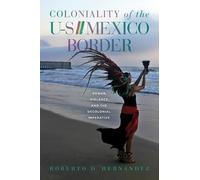 Roberto D. Hernández Coloniality of the US/Mexico Border (Tascabile)