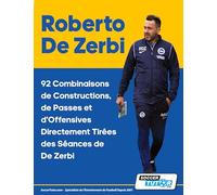 Roberto De Zerbi - 92 Combinaisons de Constructions, de Passes et d'Offensives Directement Tirées des Séances de De Zerbi