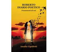 Roberto. Diario poetico. Frammenti di noi