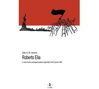 Roberto Elia. L'anarchismo antiorganizzatore negli Stati Uniti di primo '900