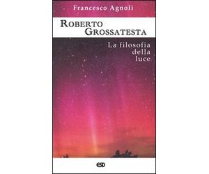 Roberto Grossatesta. La filosofia della luce