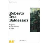 Roberto Iras Baldessari. Depositi e acquisizioni al Mart. Ediz. illustrata