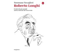 Roberto Longhi. Il mito del più grande storico dell'arte del Nove