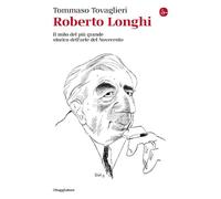 ROBERTO LONGHI. IL MITO DEL PIU' GRANDE STORICO DELL'ARTE DEL NOVECENTO -