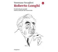 Roberto Longhi. Il mito del più grande storico dell'arte del Novecento