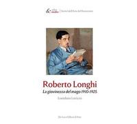 Roberto Longhi. La giovinezza del mago 1910-1925