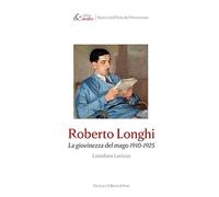 Roberto Longhi. La giovinezza del mago 1910-1925