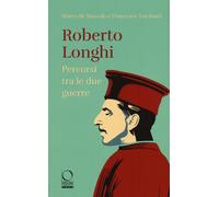 Roberto Longhi. Percorsi tra le due guerre - Mascolo Marco M., Torchiani F...