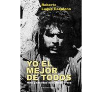 Roberto Luque Esca YO EL MEJOR DE TODOS. Mito y Realidad del Che Gue (Tascabile)