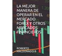 Roberto Maldona La Mejor Manera de Operar En El Mercado Forex Y Otro (Tascabile)