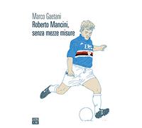 Roberto Mancini, senza mezze misure